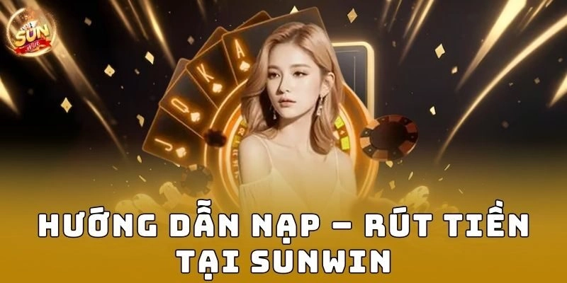 Hướng dẫn nạp – rút tiền tại Sunwin