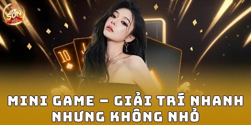 Mini game – Giải trí nhanh nhưng không nhỏ